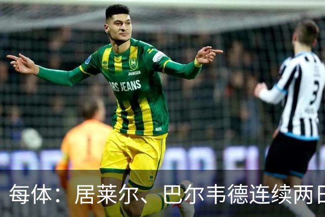 每体：居莱尔、巴尔韦德连续两日单独训练；预计可出战桑坦德