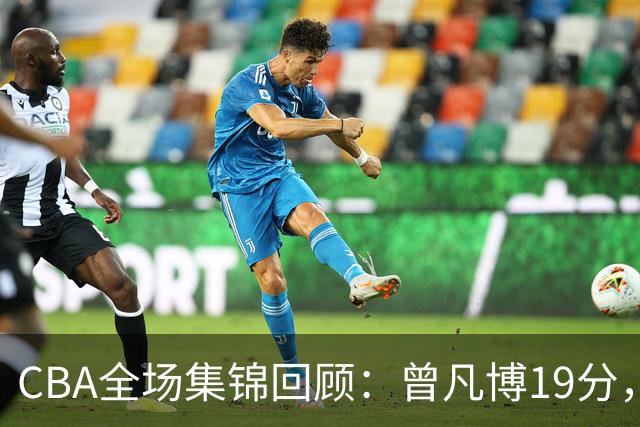 CBA全场集锦回顾：曾凡博19分，北京58分大胜深圳